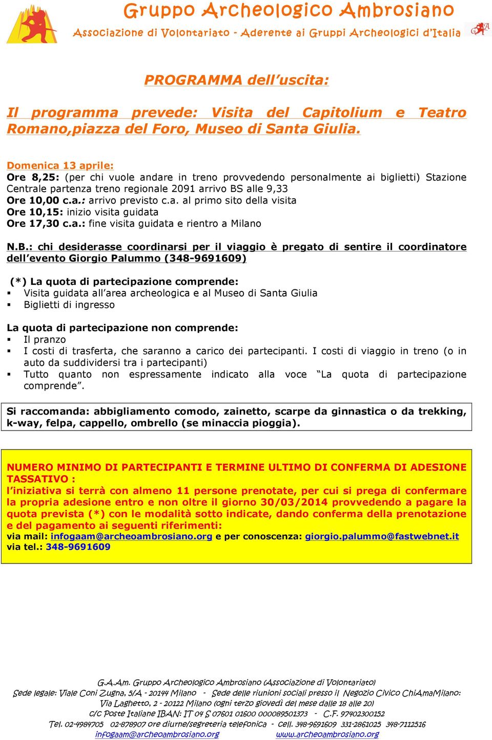 a. al primo sito della visita Ore 10,15: inizio visita guidata Ore 17,30 c.a.: fine visita guidata e rientro a Milano N.B.