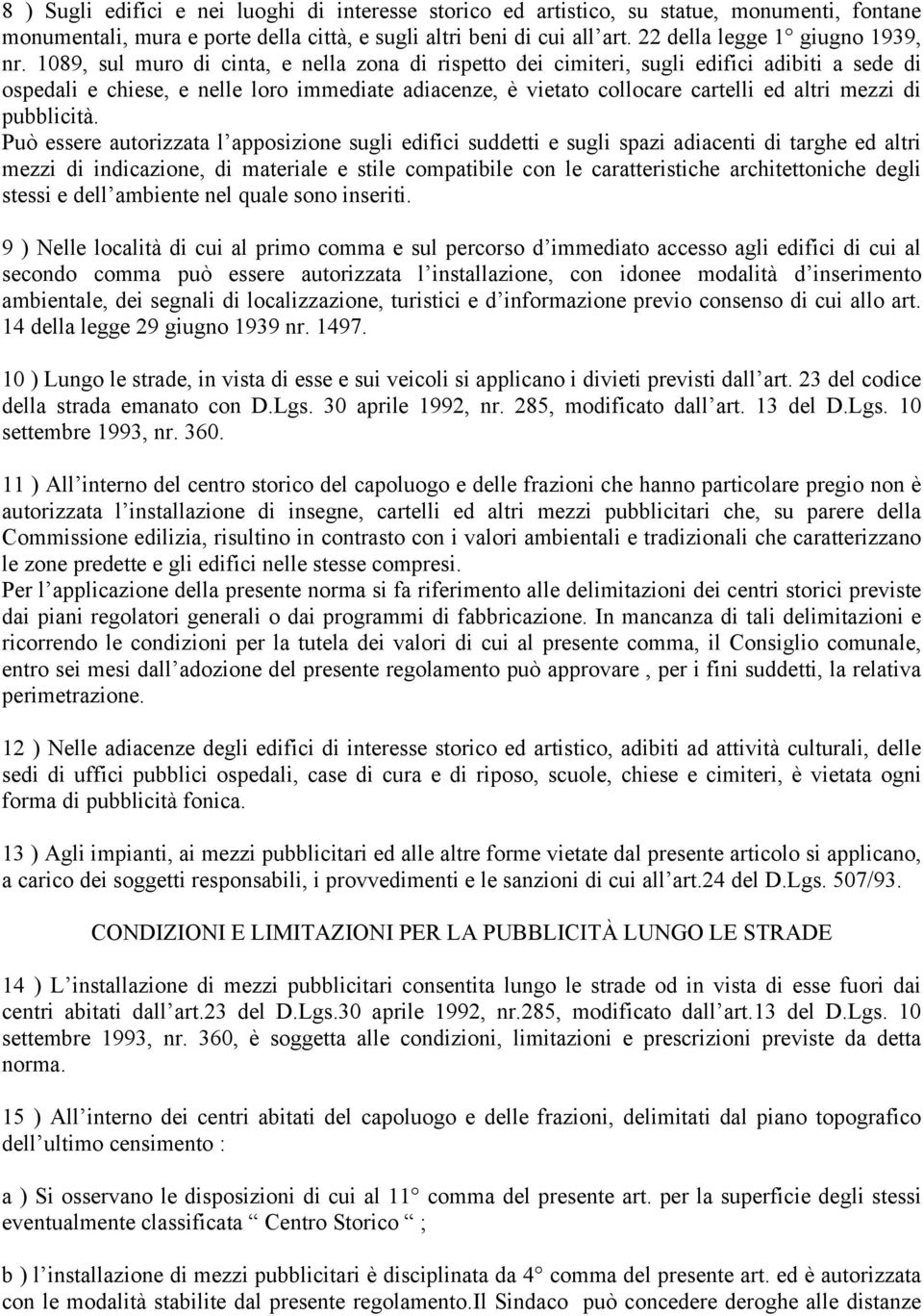 1089, sul muro di cinta, e nella zona di rispetto dei cimiteri, sugli edifici adibiti a sede di ospedali e chiese, e nelle loro immediate adiacenze, è vietato collocare cartelli ed altri mezzi di