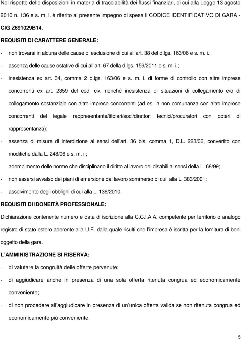 m. i.; - inesistenza ex art. 34, comma 2 d.lgs. 163/06 e s. m. i. di forme di controllo con altre imprese concorrenti ex art. 2359 del cod. civ.