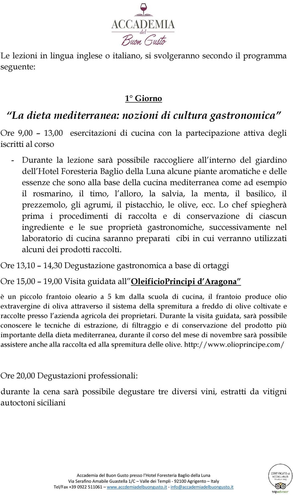 che sono alla base della cucina mediterranea come ad esempio il rosmarino, il timo, l alloro, la salvia, la menta, il basilico, il prezzemolo, gli agrumi, il pistacchio, le olive, ecc.