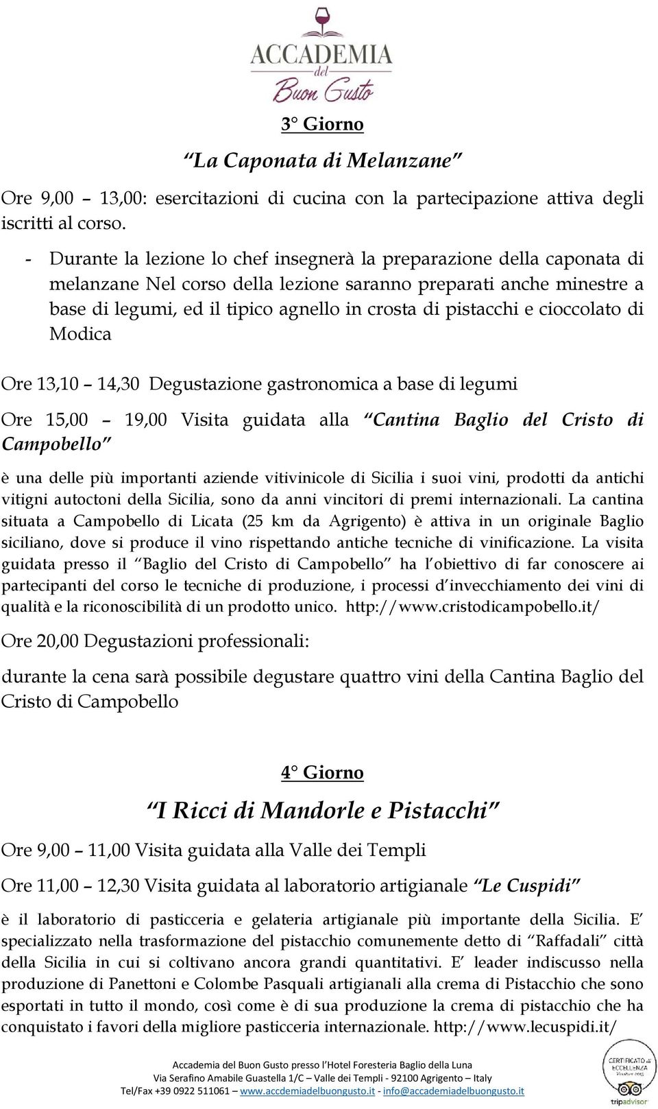 Ore 15,00 19,00 Visita guidata alla Cantina Baglio del Cristo di Campobello è una delle più importanti aziende vitivinicole di Sicilia i suoi vini, prodotti da antichi vitigni autoctoni della