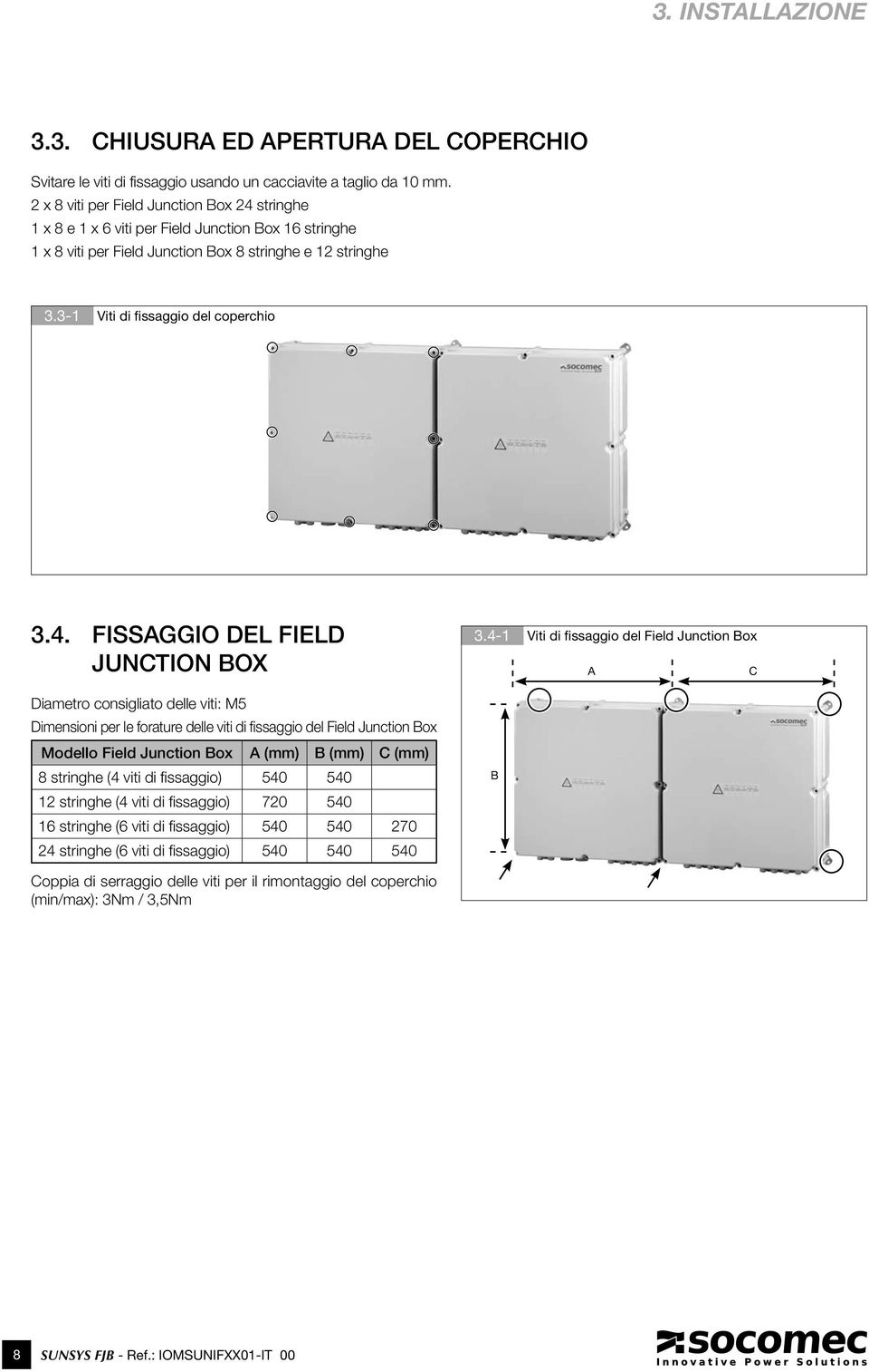 4. FISSAGGIO DEL FIELD JUNCTION BOX Diametro consigliato delle viti: M5 Dimensioni per le forature delle viti di fissaggio del Field Junction Box Modello Field Junction Box A (mm) B (mm) C (mm) 8