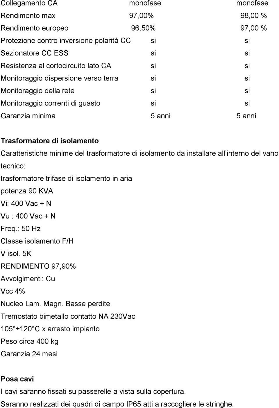 minime del trasformatore di isolamento da installare all interno del vano tecnico: trasformatore trifase di isolamento in aria potenza 90 KVA Vi: 400 Vac + N Vu : 400 Vac + N Freq.