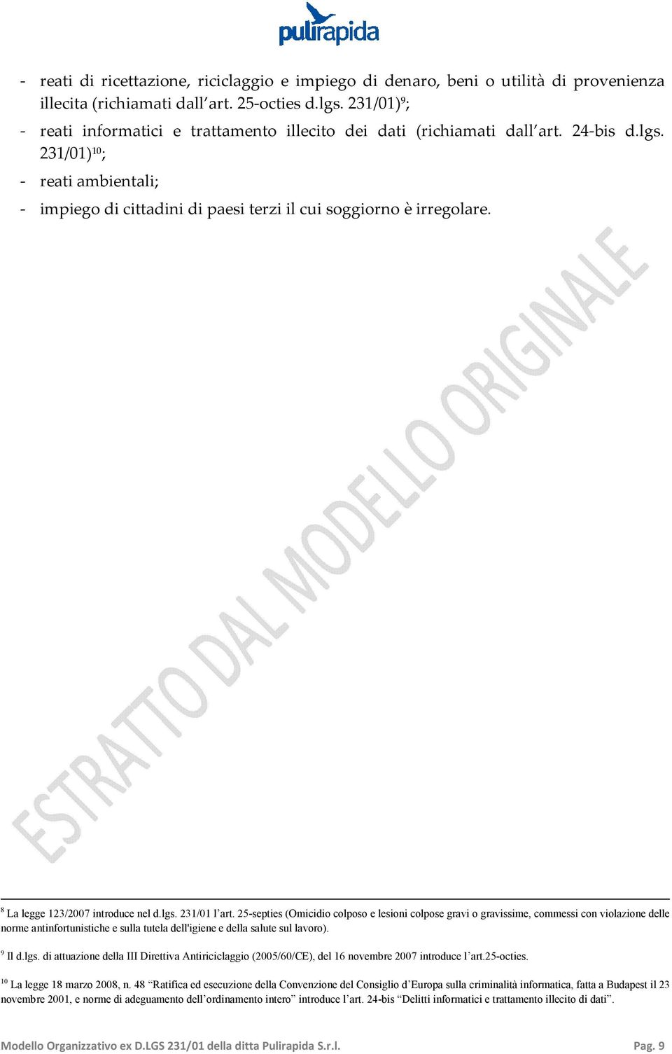 231/01) 10 ; - reati ambientali; - impiego di cittadini di paesi terzi il cui soggiorno è irregolare. 8 La legge 123/2007 introduce nel d.lgs. 231/01 l art.