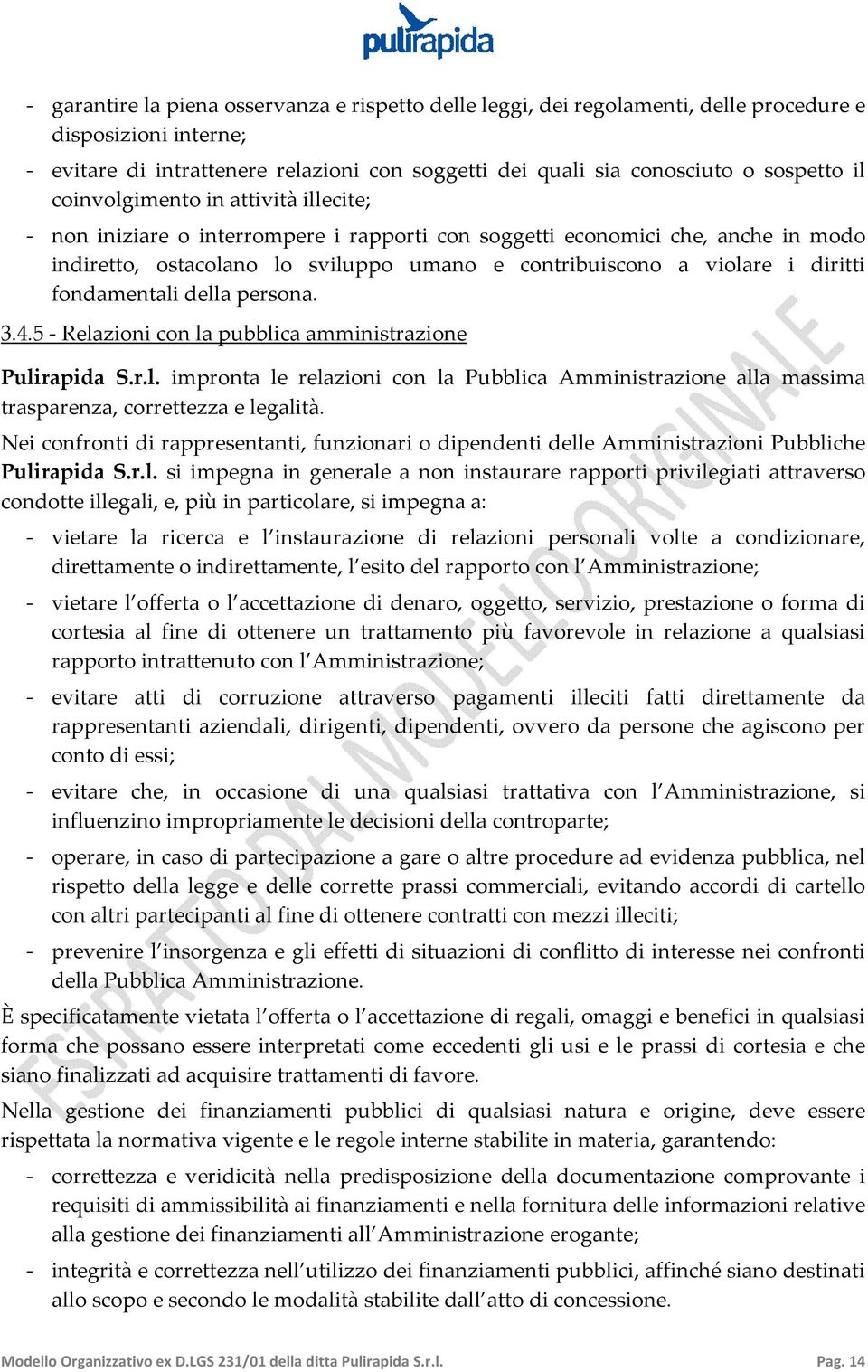 fondamentali della persona. 3.4.5 - Relazioni con la pubblica amministrazione Pulirapida S.r.l. impronta le relazioni con la Pubblica Amministrazione alla massima trasparenza, correttezza e legalità.