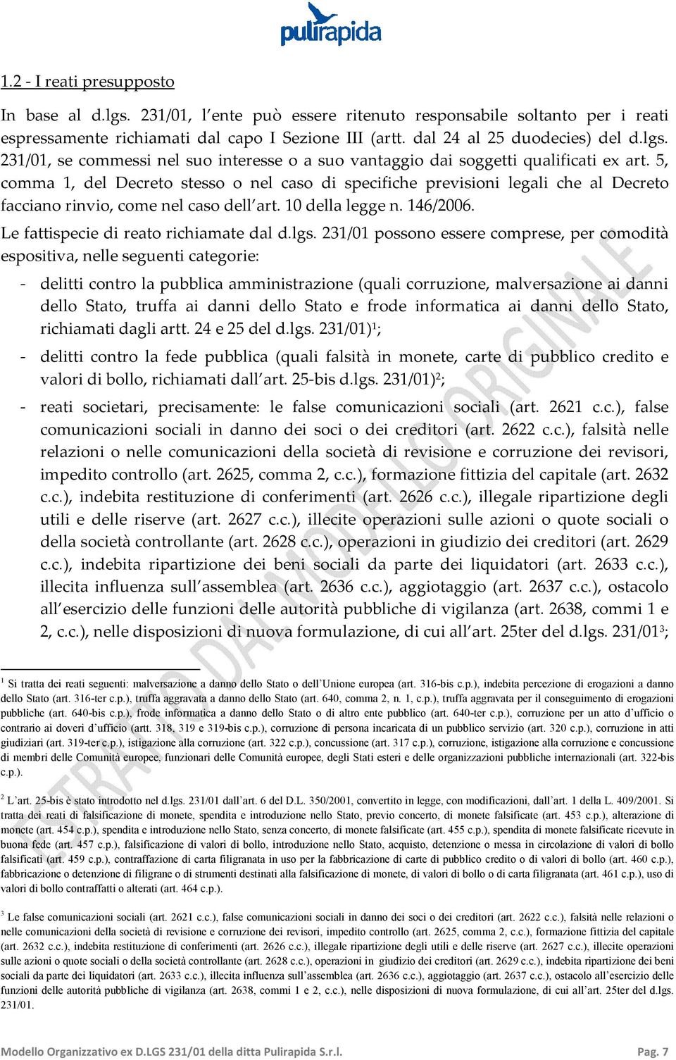 5, comma 1, del Decreto stesso o nel caso di specifiche previsioni legali che al Decreto facciano rinvio, come nel caso dell art. 10 della legge n. 146/2006. Le fattispecie di reato richiamate dal d.