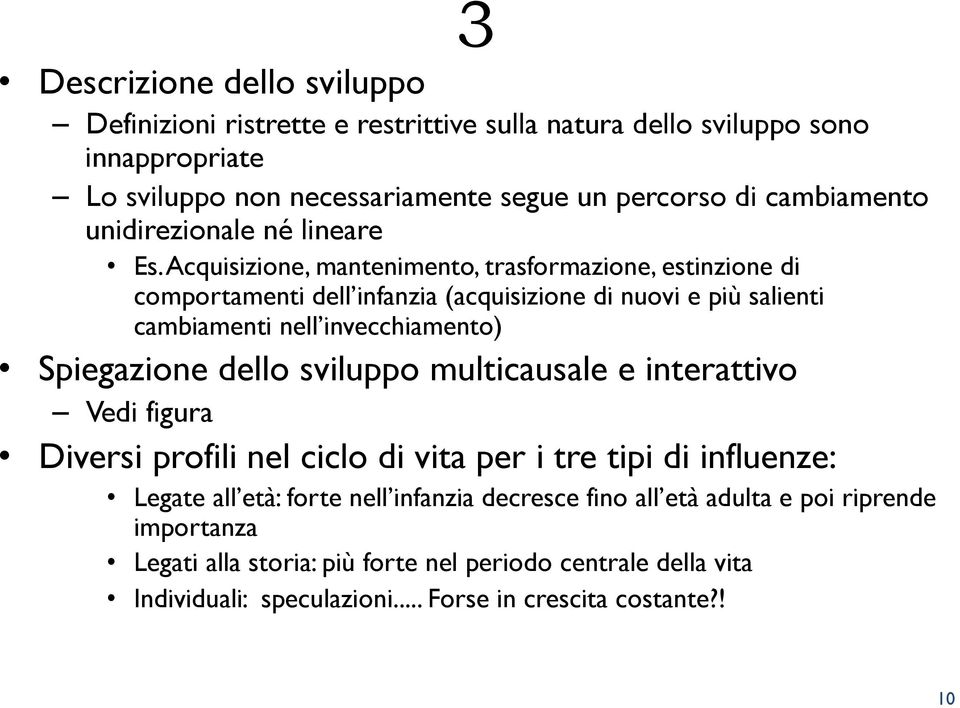 Acquisizione, mantenimento, trasformazione, estinzione di comportamenti dell infanzia (acquisizione di nuovi e più salienti cambiamenti nell invecchiamento) Spiegazione dello