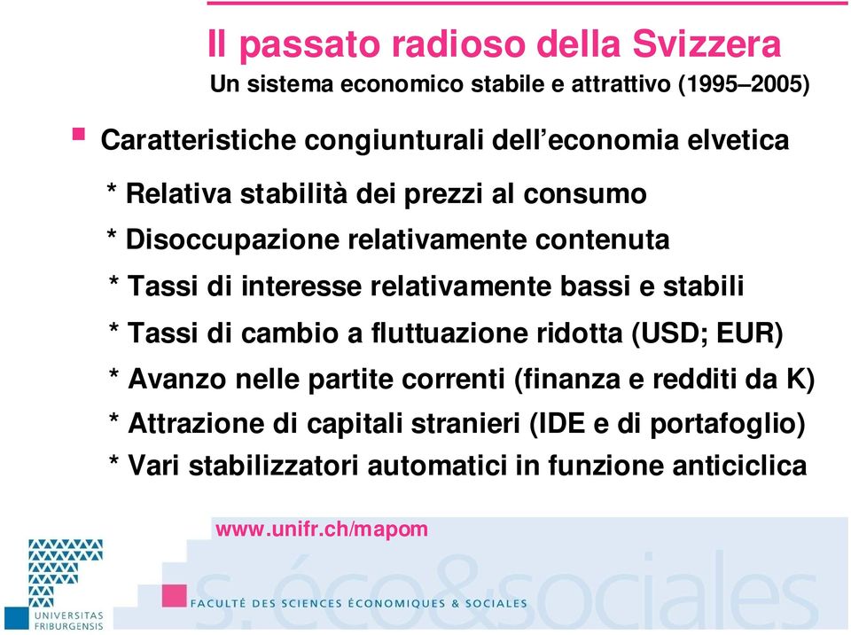 relativamente bassi e stabili * Tassi di cambio a fluttuazione ridotta (USD; EUR) * Avanzo nelle partite correnti (finanza e