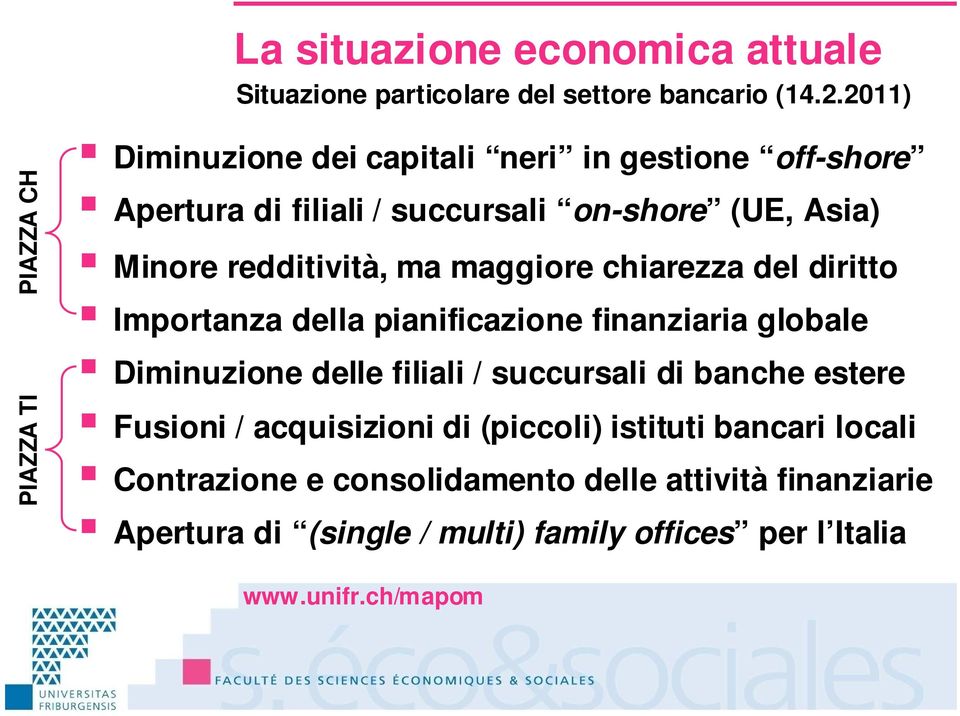 Minore redditività, ma maggiore chiarezza del diritto Importanza della pianificazione finanziaria globale Diminuzione delle filiali /