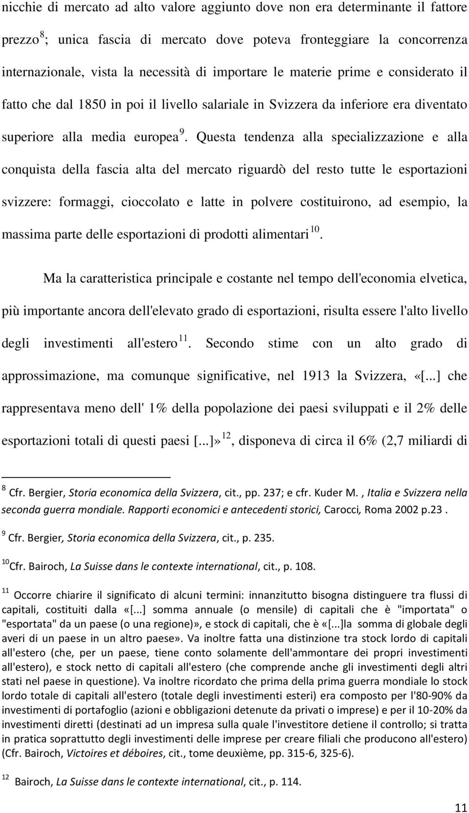 Questa tendenza alla specializzazione e alla conquista della fascia alta del mercato riguardò del resto tutte le esportazioni svizzere: formaggi, cioccolato e latte in polvere costituirono, ad