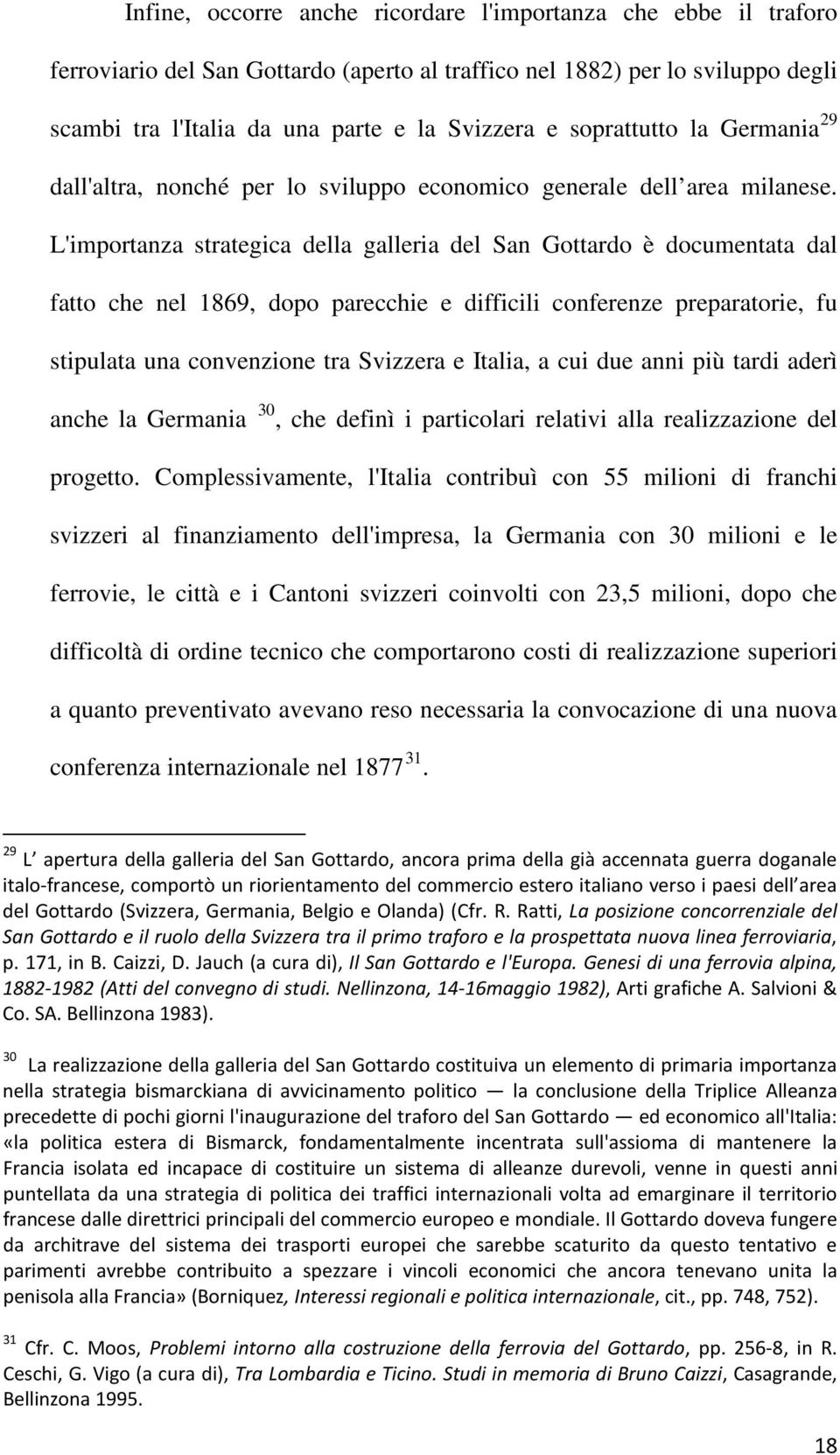 L'importanza strategica della galleria del San Gottardo è documentata dal fatto che nel 1869, dopo parecchie e difficili conferenze preparatorie, fu stipulata una convenzione tra Svizzera e Italia, a