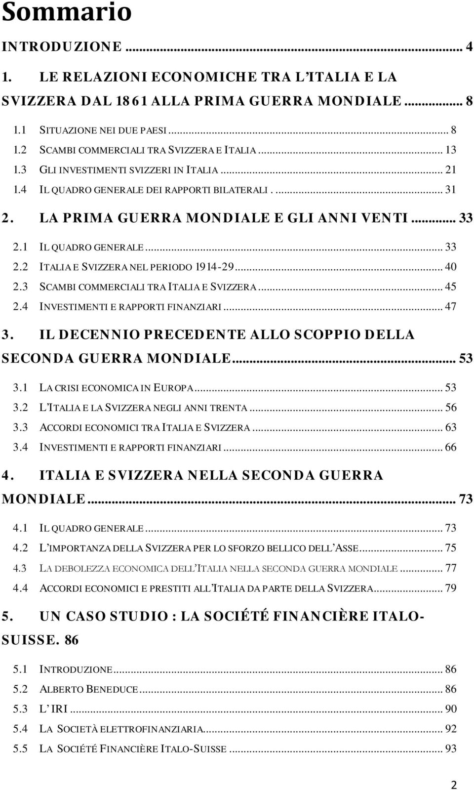 .. 40 2.3 SCAMBI COMMERCIALI TRA ITALIA E SVIZZERA... 45 2.4 INVESTIMENTI E RAPPORTI FINANZIARI... 47 3. IL DECENNIO PRECEDENTE ALLO SCOPPIO DELLA SECONDA GUERRA MONDIALE... 53 3.