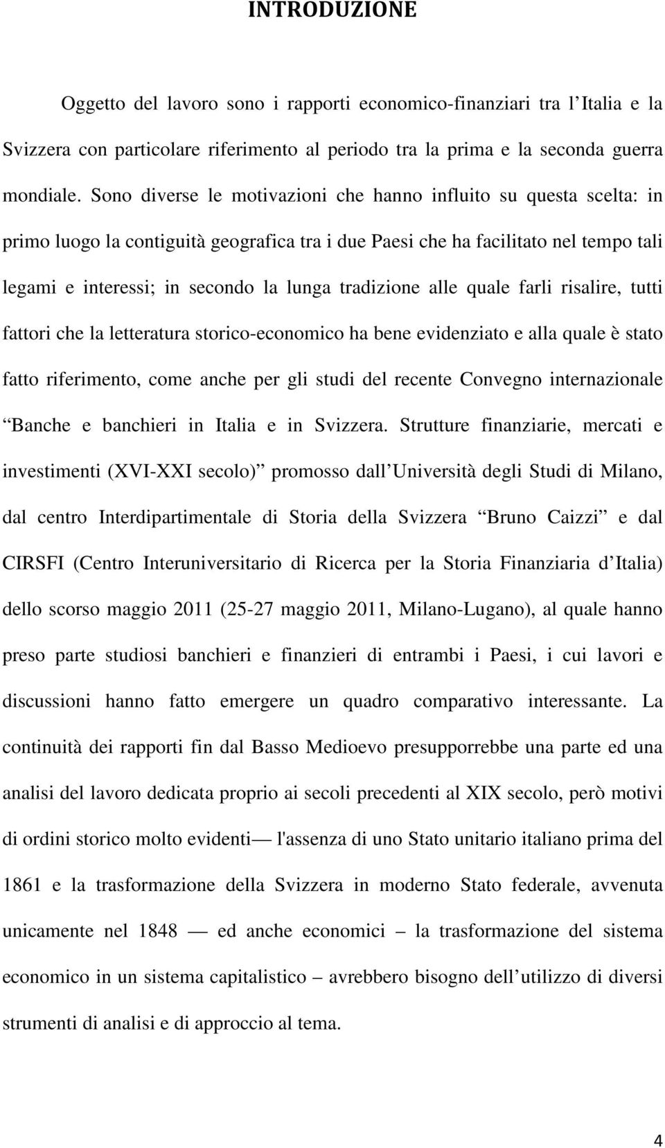 tradizione alle quale farli risalire, tutti fattori che la letteratura storico-economico ha bene evidenziato e alla quale è stato fatto riferimento, come anche per gli studi del recente Convegno