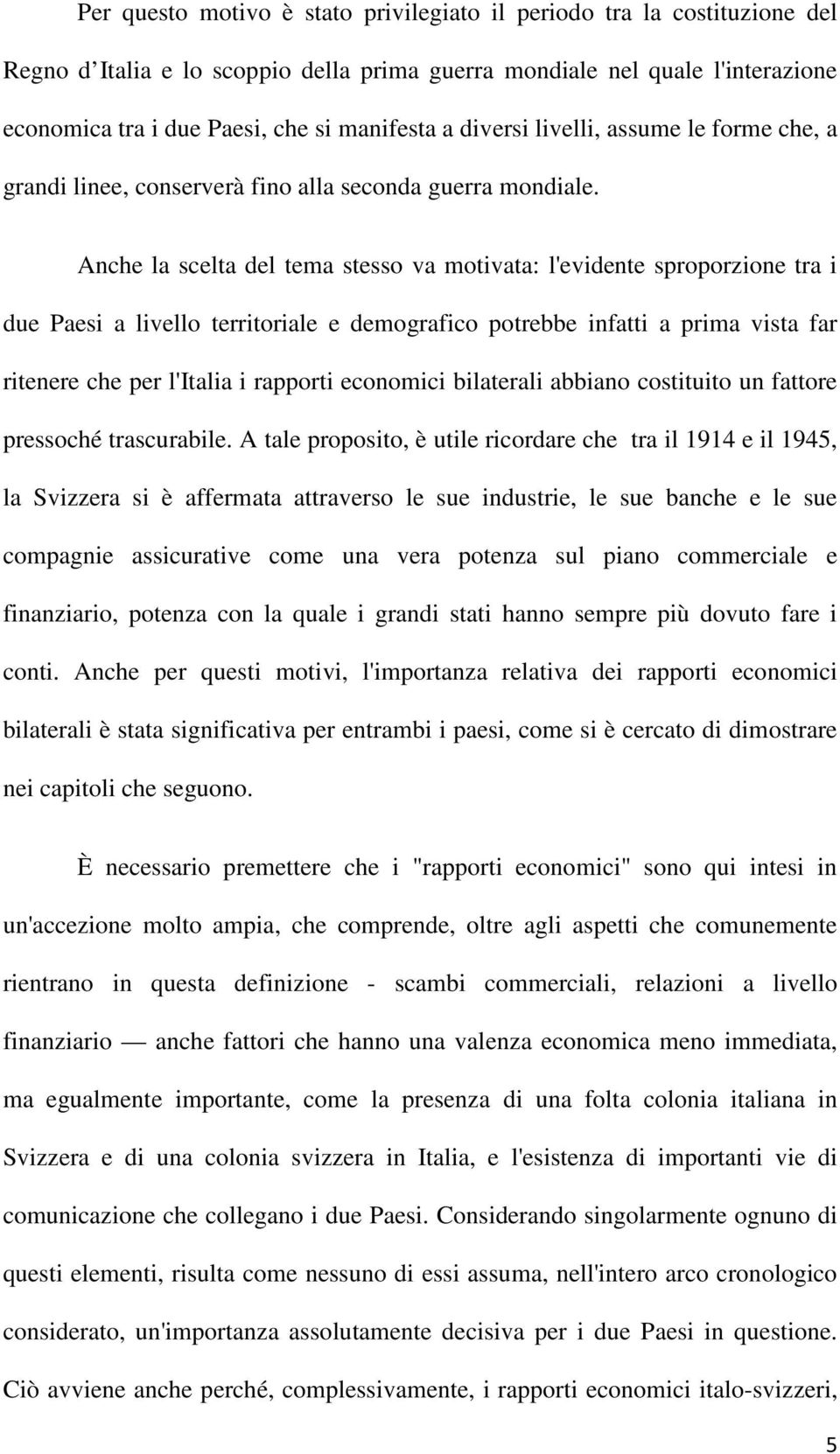 Anche la scelta del tema stesso va motivata: l'evidente sproporzione tra i due Paesi a livello territoriale e demografico potrebbe infatti a prima vista far ritenere che per l'italia i rapporti