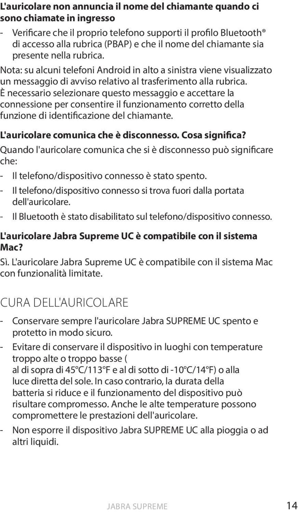 È necessario selezionare questo messaggio e accettare la connessione per consentire il funzionamento corretto della funzione di identificazione del chiamante. L'auricolare comunica che è disconnesso.