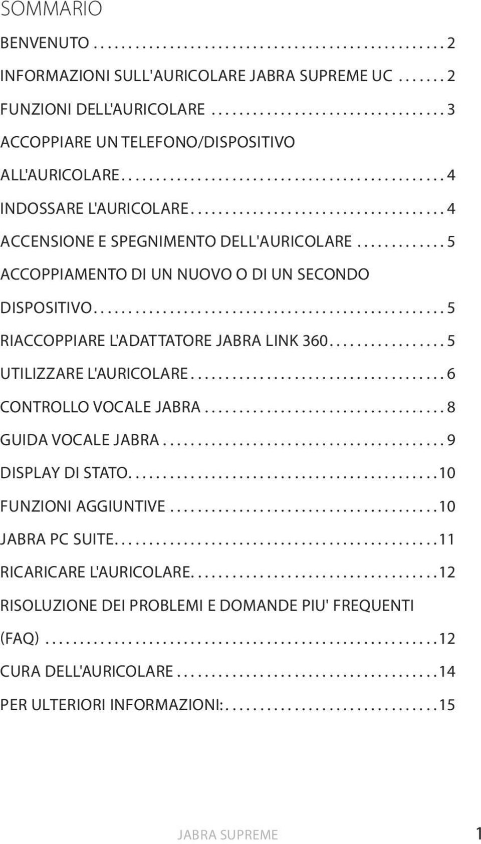 ...5 UTILIZZARE L'AURICOLARE...6 CONTROLLO VOCALE JABRA...8 GUIDA VOCALE JABRA...9 DISPLAY DI STATO... 10 FUNZIONI AGGIUNTIVE... 10 JABRA PC SUITE.