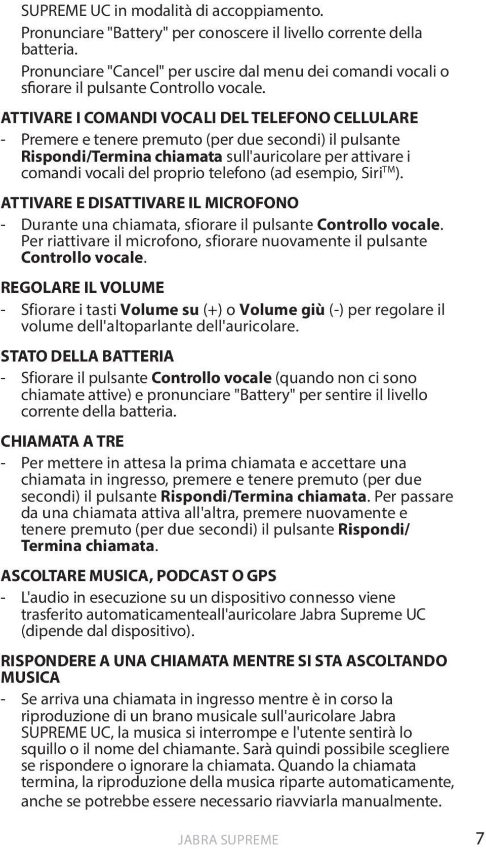 ATTIVARE I COMANDI VOCALI DEL TELEFONO CELLULARE - Premere e tenere premuto (per due secondi) il pulsante Rispondi/Termina chiamata sull'auricolare per attivare i comandi vocali del proprio telefono