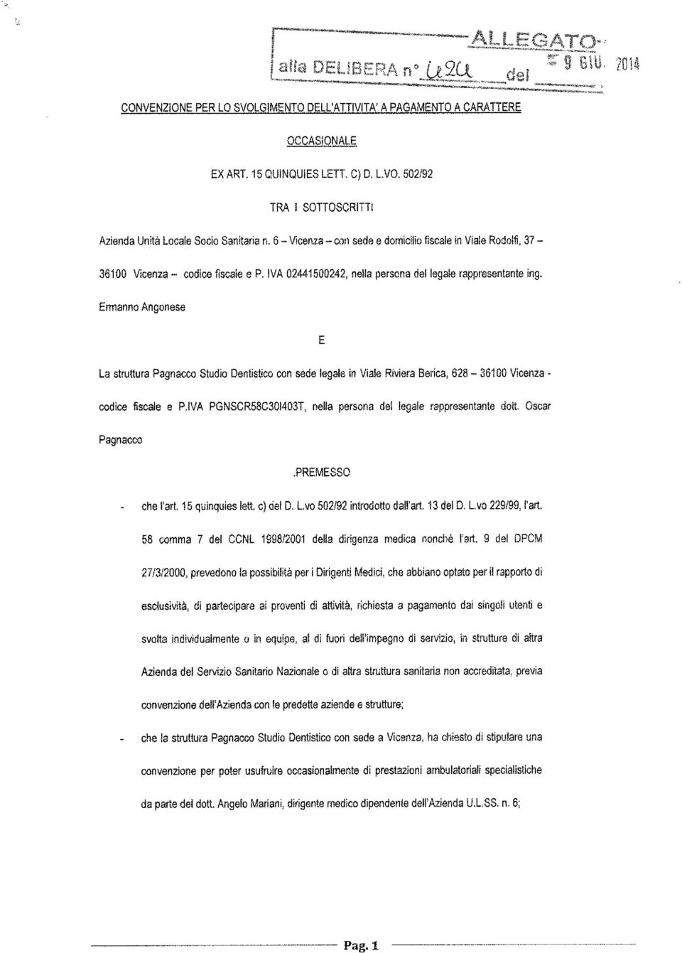 Ermanno Angonese E La struttura Pagnacco Studio Dentistico con sede legale in Via!e Riviera Berica, 628-36í00 Vicenza - codice fiscale e P.IVA PGNSCR58C30I403T, nella persona del!ega!e rappresentante dott.