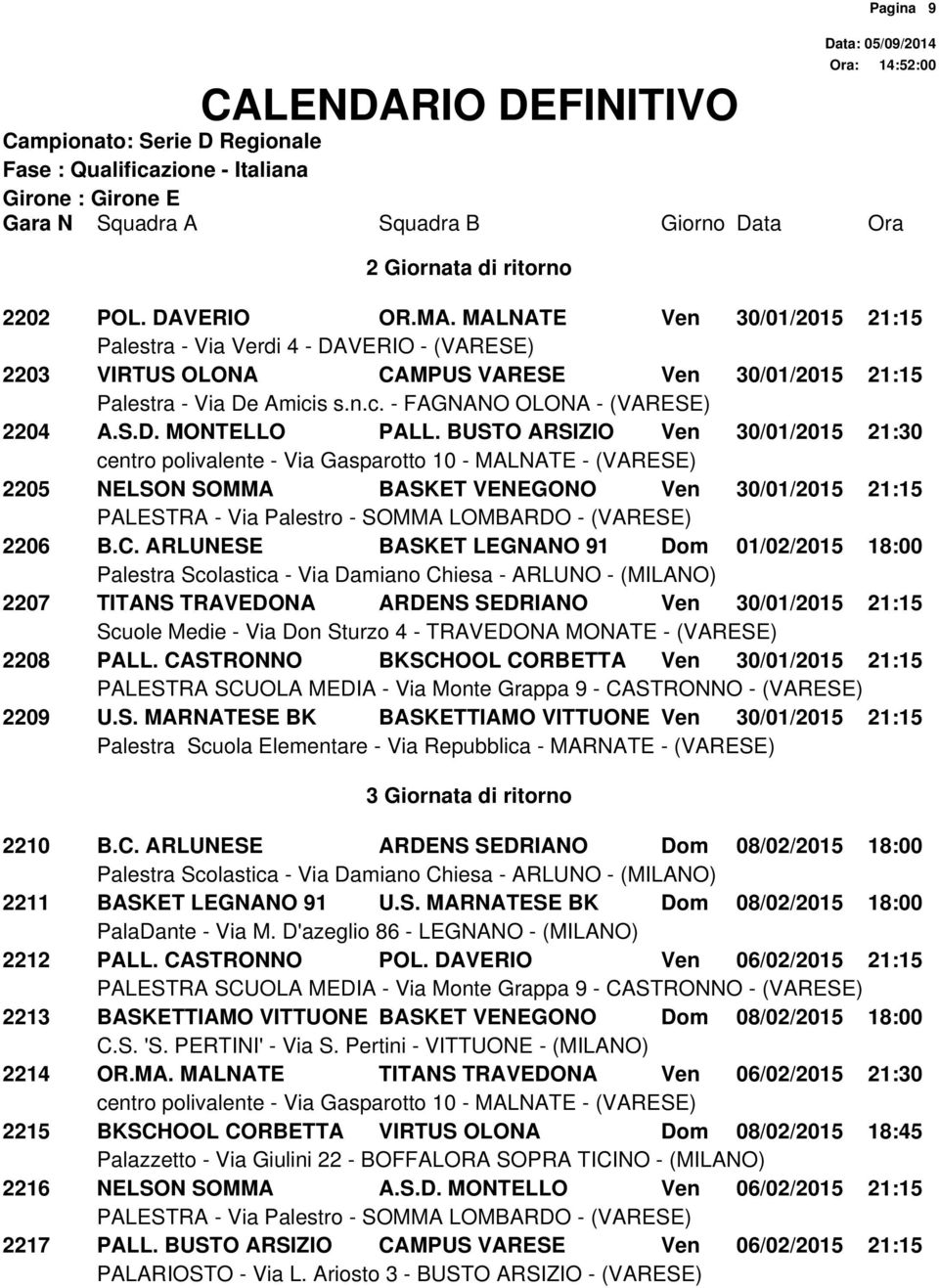 ARLUNESE BASKET LEGNANO 91 Dom 01/02/2015 18:00 2207 TITANS TRAVEDONA ARDENS SEDRIANO Ven 30/01/2015 21:15 2208 PALL. CASTRONNO BKSCHOOL CORBETTA Ven 30/01/2015 21:15 2209 U.S. MARNATESE BK BASKETTIAMO VITTUONE Ven 30/01/2015 21:15 3 Giornata di ritorno Pagina 9 2210 B.