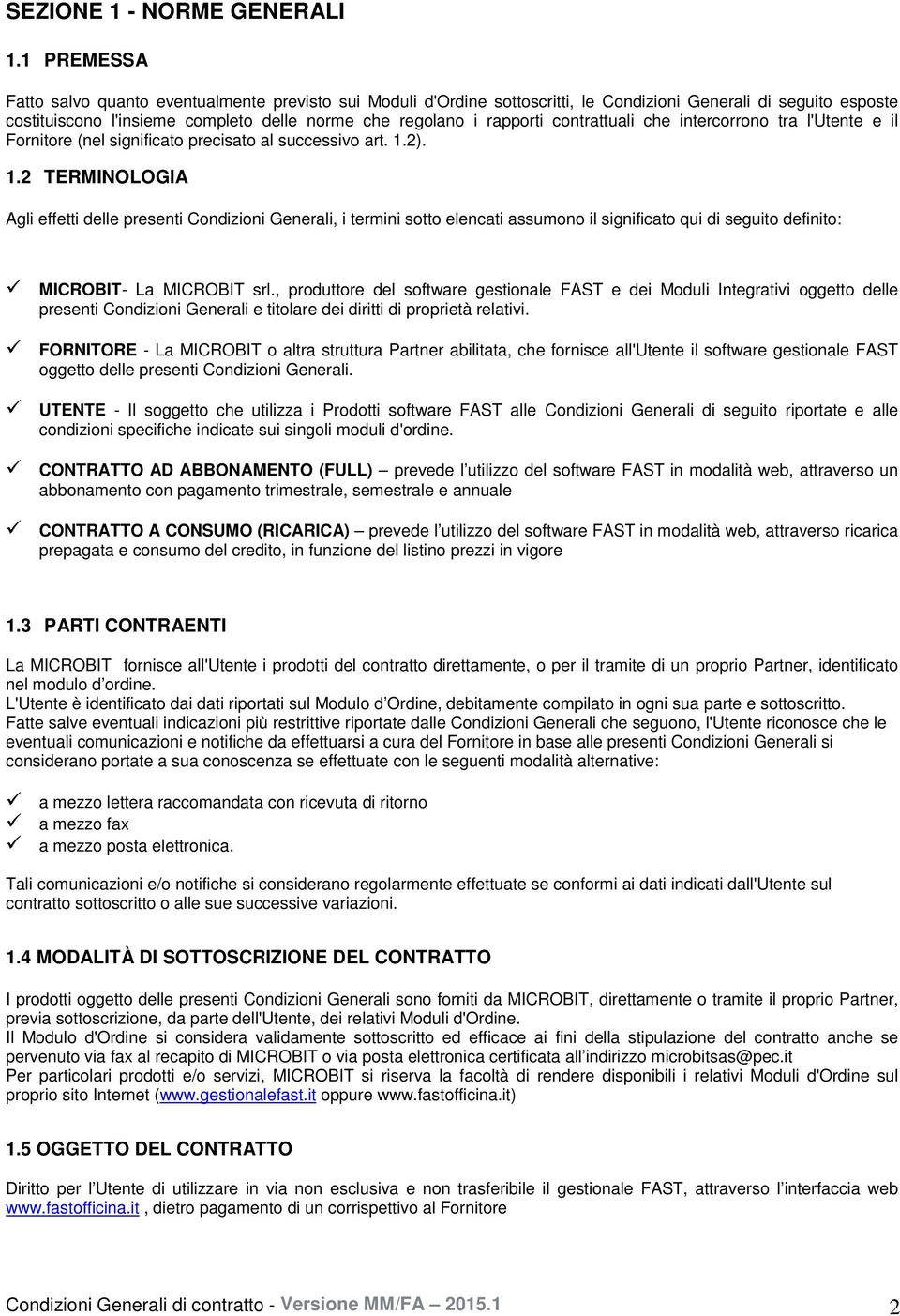 contrattuali che intercorrono tra l'utente e il Fornitore (nel significato precisato al successivo art. 1.