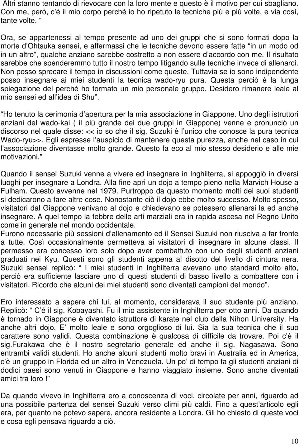 anziano sarebbe costretto a non essere d accordo con me. Il risultato sarebbe che spenderemmo tutto il nostro tempo litigando sulle tecniche invece di allenarci.