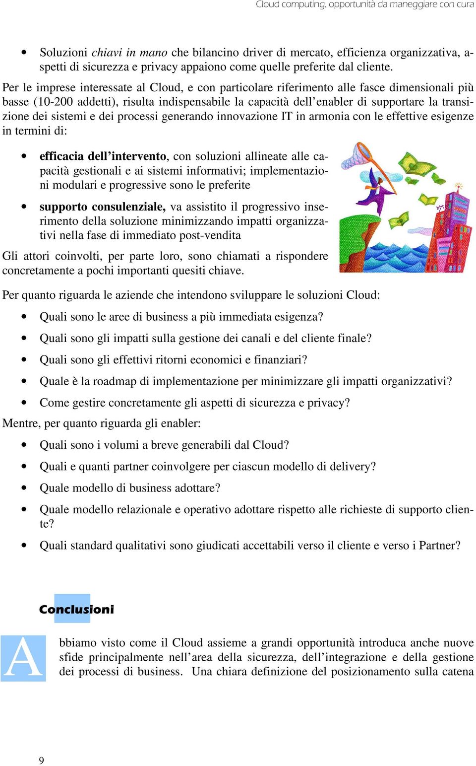 Per le imprese interessate al Cloud, e con particolare riferimento alle fasce dimensionali più basse (10-200 addetti), risulta indispensabile la capacità dell enabler di supportare la transizione dei