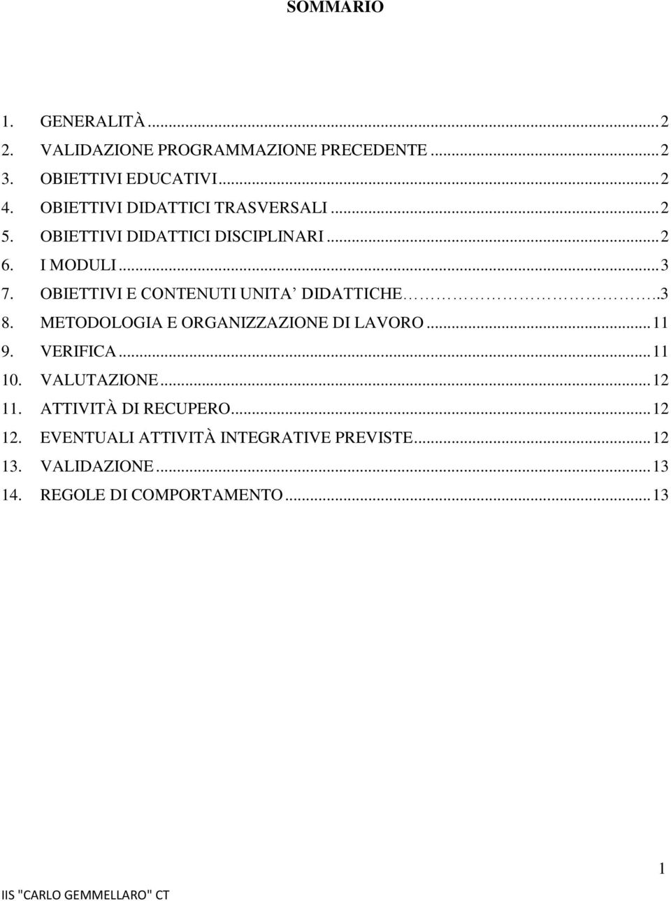 OBIETTIVI E CONTENUTI UNITA DIDATTICHE..3 8. METODOLOGIA E ORGANIZZAZIONE DI LAVORO... 11 9. VERIFICA... 11 10. VALUTAZIONE.