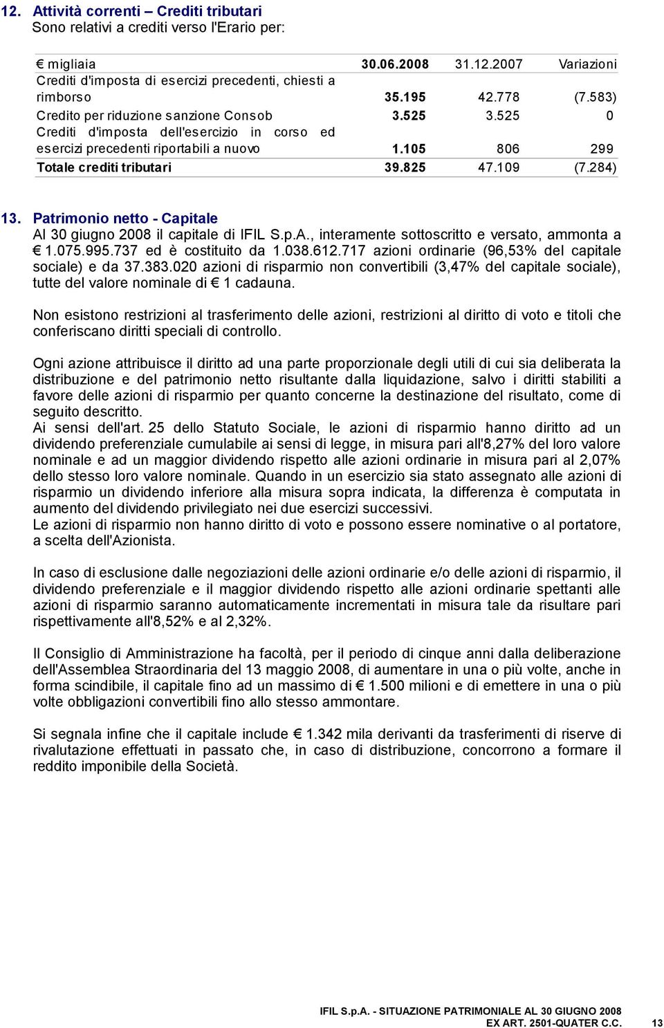 109 (7.284) 13. Patrimonio netto - Capitale Al 30 giugno 2008 il capitale di IFIL S.p.A., interamente sottoscritto e versato, ammonta a 1.075.995.737 ed è costituito da 1.038.612.