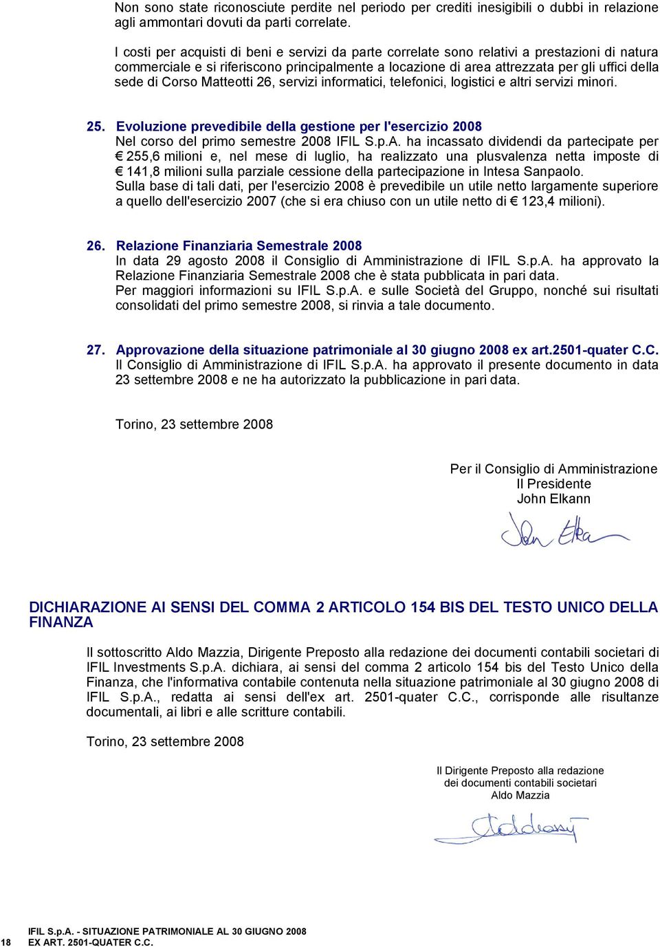 Corso Matteotti 26, servizi informatici, telefonici, logistici e altri servizi minori. 25. Evoluzione prevedibile della gestione per l'esercizio 2008 Nel corso del primo semestre 2008 IFIL S.p.A.