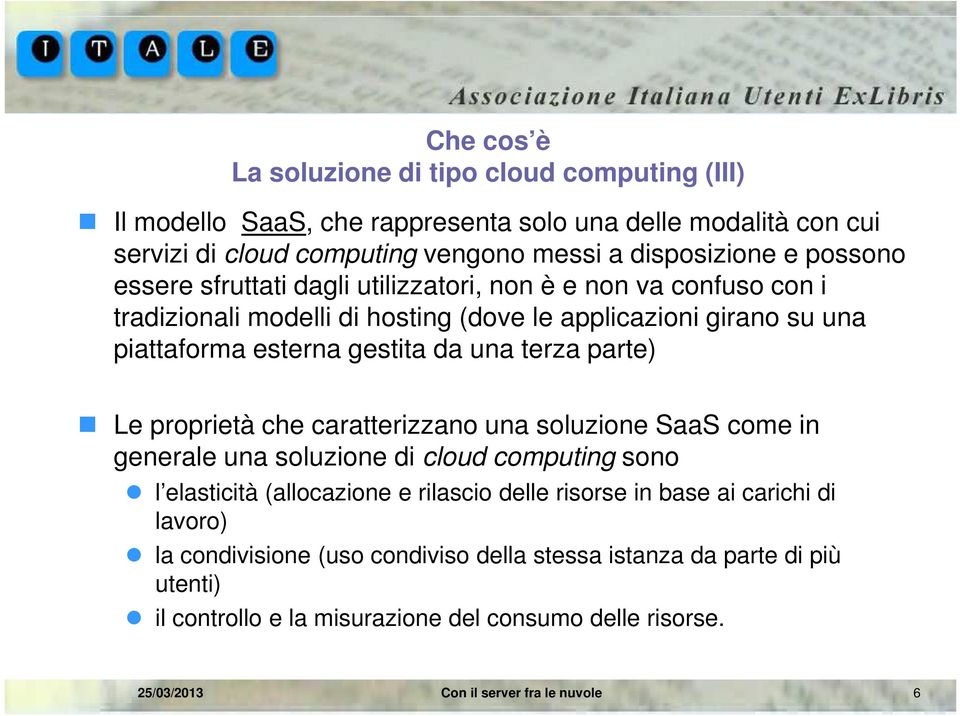 esterna gestita da una terza parte) Le proprietà che caratterizzano una soluzione SaaS come in generale una soluzione di cloud computing sono l elasticità (allocazione e