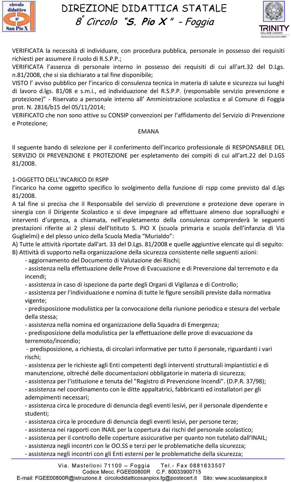 81/2008, che si sia dichiarato a tal fine disponibile; VISTO l avviso pubblico per l incarico di consulenza tecnica in materia di salute e sicurezza sui luoghi di lavoro d.lgs. 81/08 e s.m.i., ed individuazione del R.