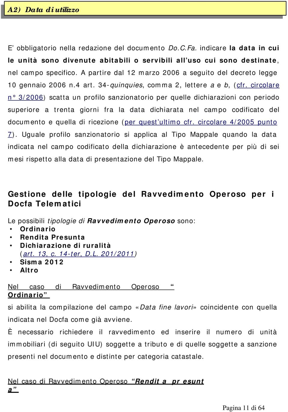 circolare n 3/2006) scatta un profilo sanzionatorio per quelle dichiarazioni con periodo superiore a trenta giorni fra la data dichiarata nel campo codificato del documento e quella di ricezione (per