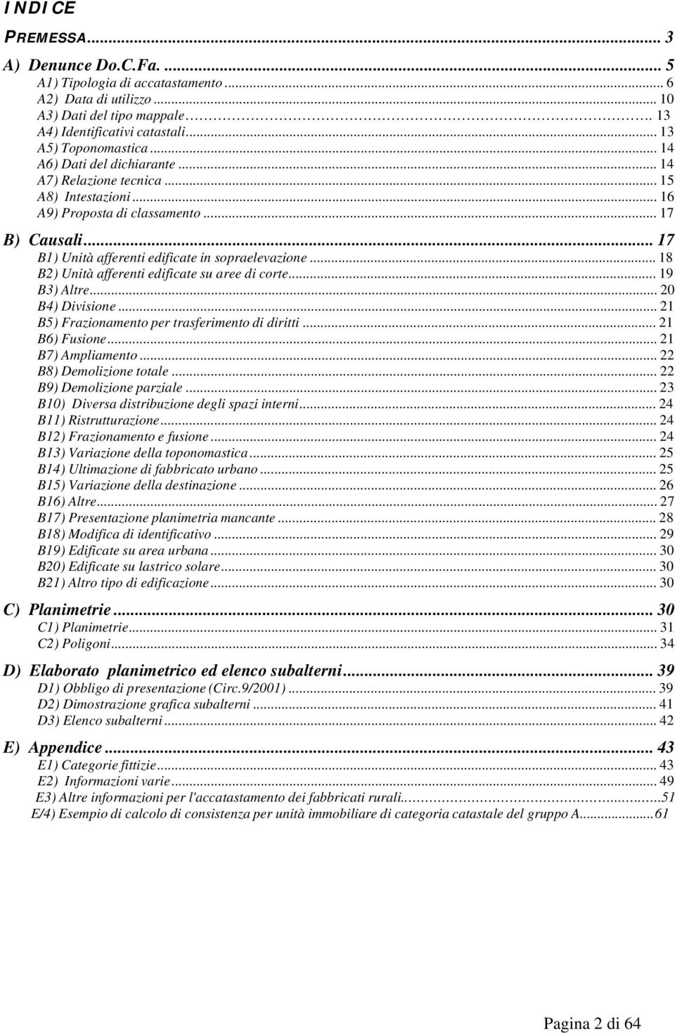 .. 18 B2) Unità afferenti edificate su aree di corte... 19 B3) Altre... 20 B4) Divisione... 21 B5) Frazionamento per trasferimento di diritti... 21 B6) Fusione... 21 B7) Ampliamento.