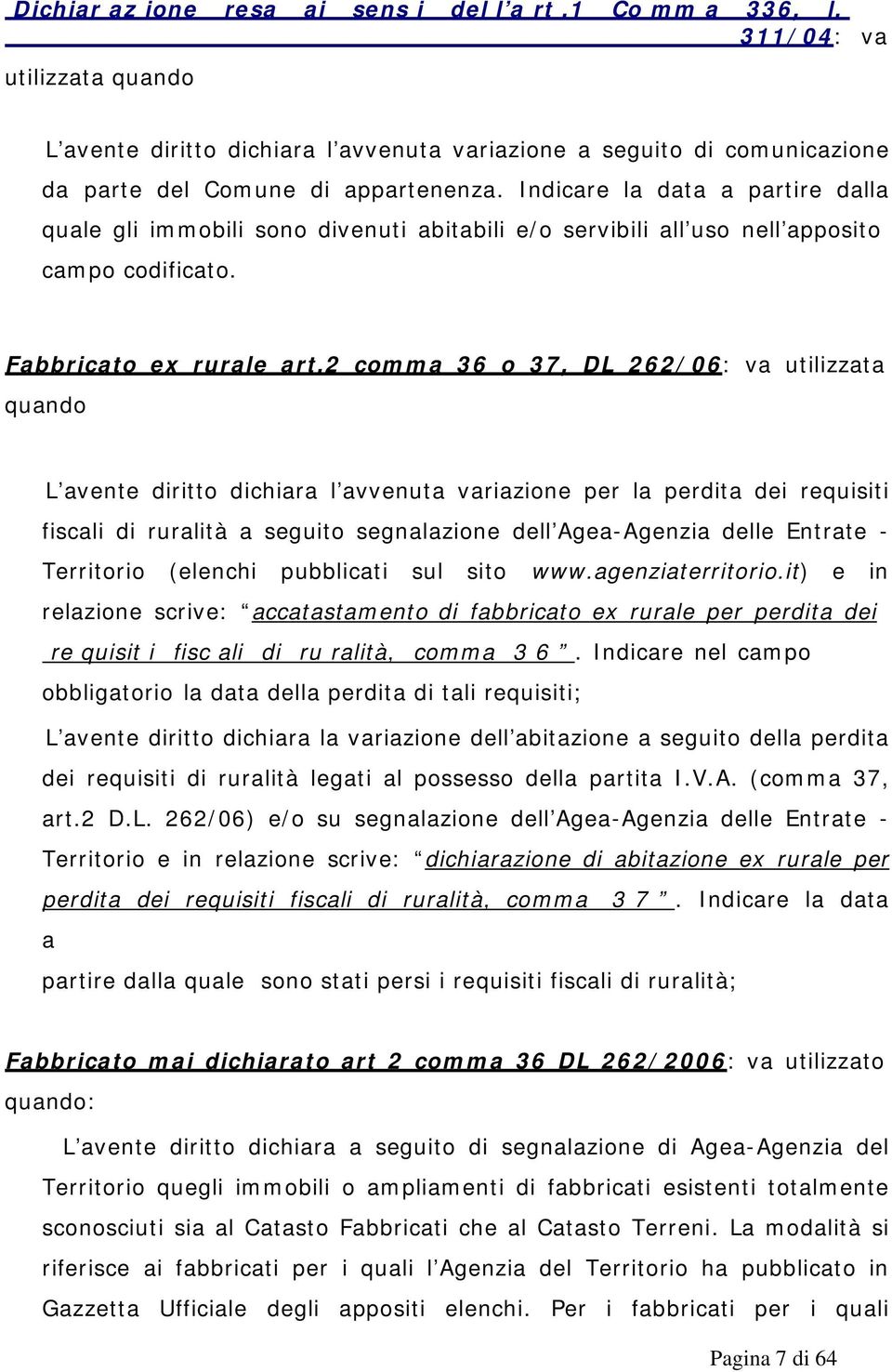 2 comma 36 o 37, DL 262/06: va utilizzata quando L avente diritto dichiara l avvenuta variazione per la perdita dei requisiti fiscali di ruralità a seguito segnalazione dell Agea-Agenzia delle