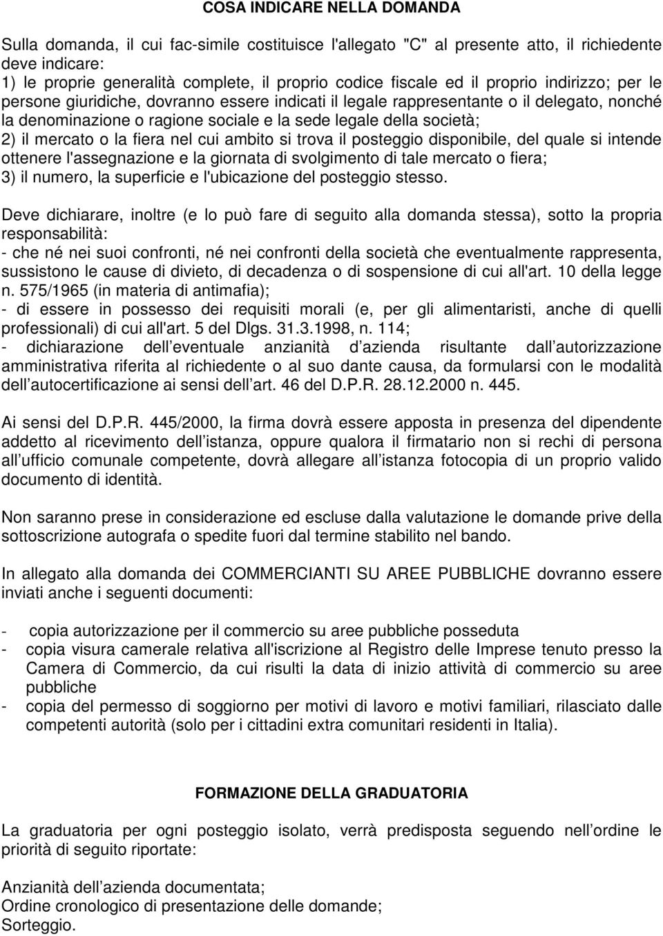 mercato o la fiera nel cui ambito si trova il posteggio disponibile, del quale si intende ottenere l'assegnazione e la giornata di svolgimento di tale mercato o fiera; 3) il numero, la superficie e