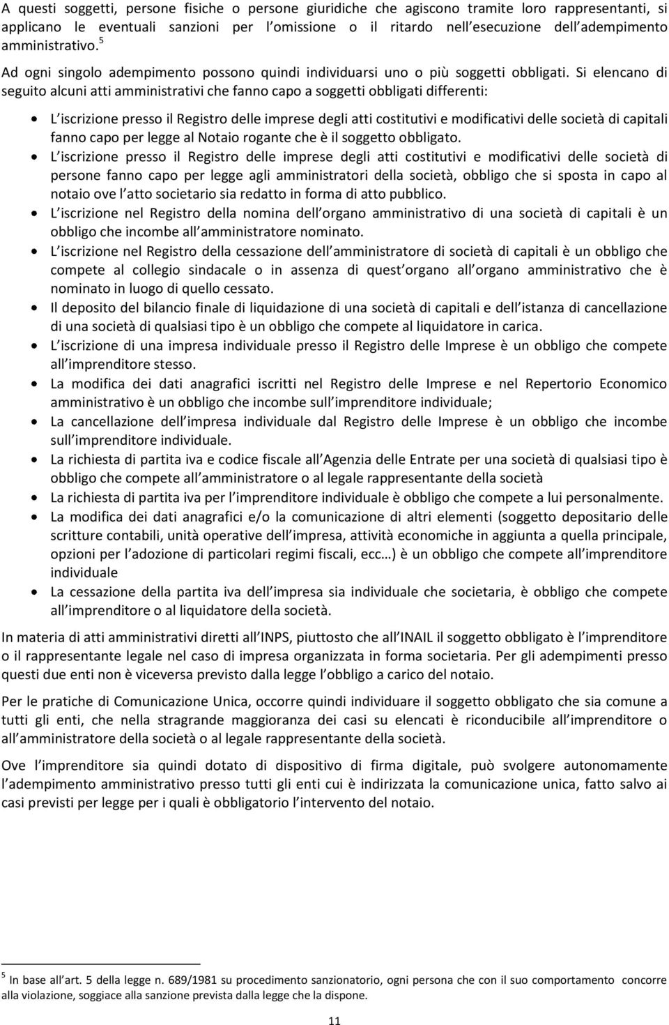 Si elencano di seguito alcuni atti amministrativi che fanno capo a soggetti obbligati differenti: L iscrizione presso il Registro delle imprese degli atti costitutivi e modificativi delle società di