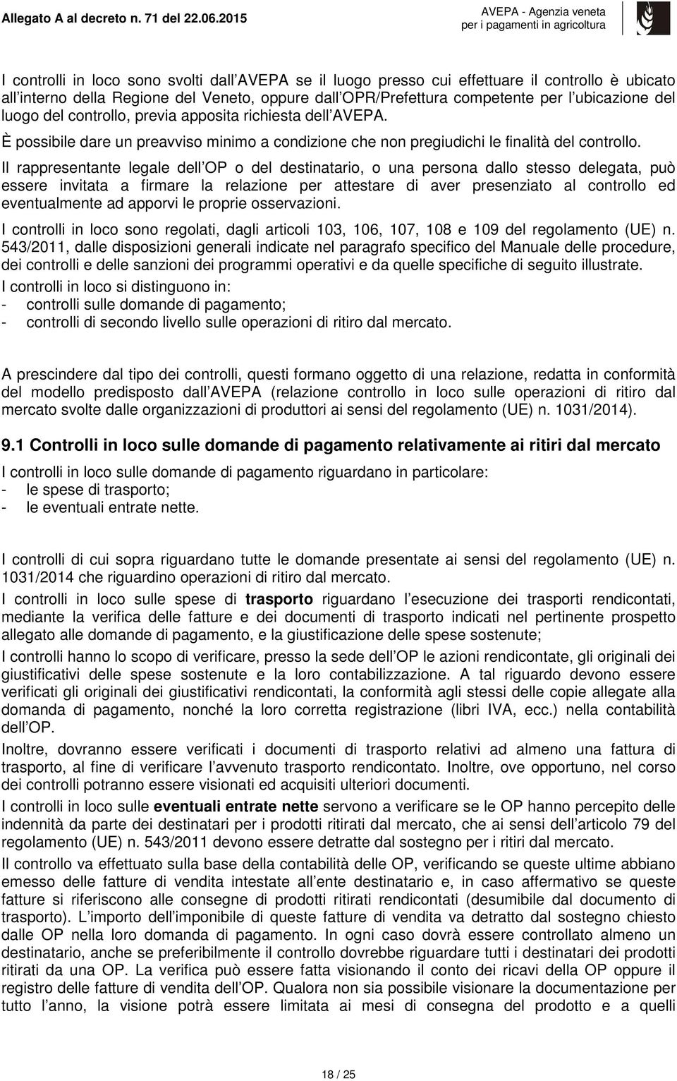 Il rappresentante legale dell OP o del destinatario, o una persona dallo stesso delegata, può essere invitata a firmare la relazione per attestare di aver presenziato al controllo ed eventualmente ad