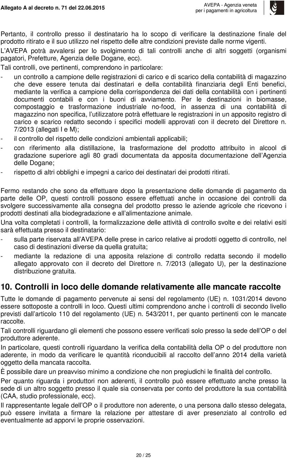 Tali controlli, ove pertinenti, comprendono in particolare: - un controllo a campione delle registrazioni di carico e di scarico della contabilità di magazzino che deve essere tenuta dai destinatari