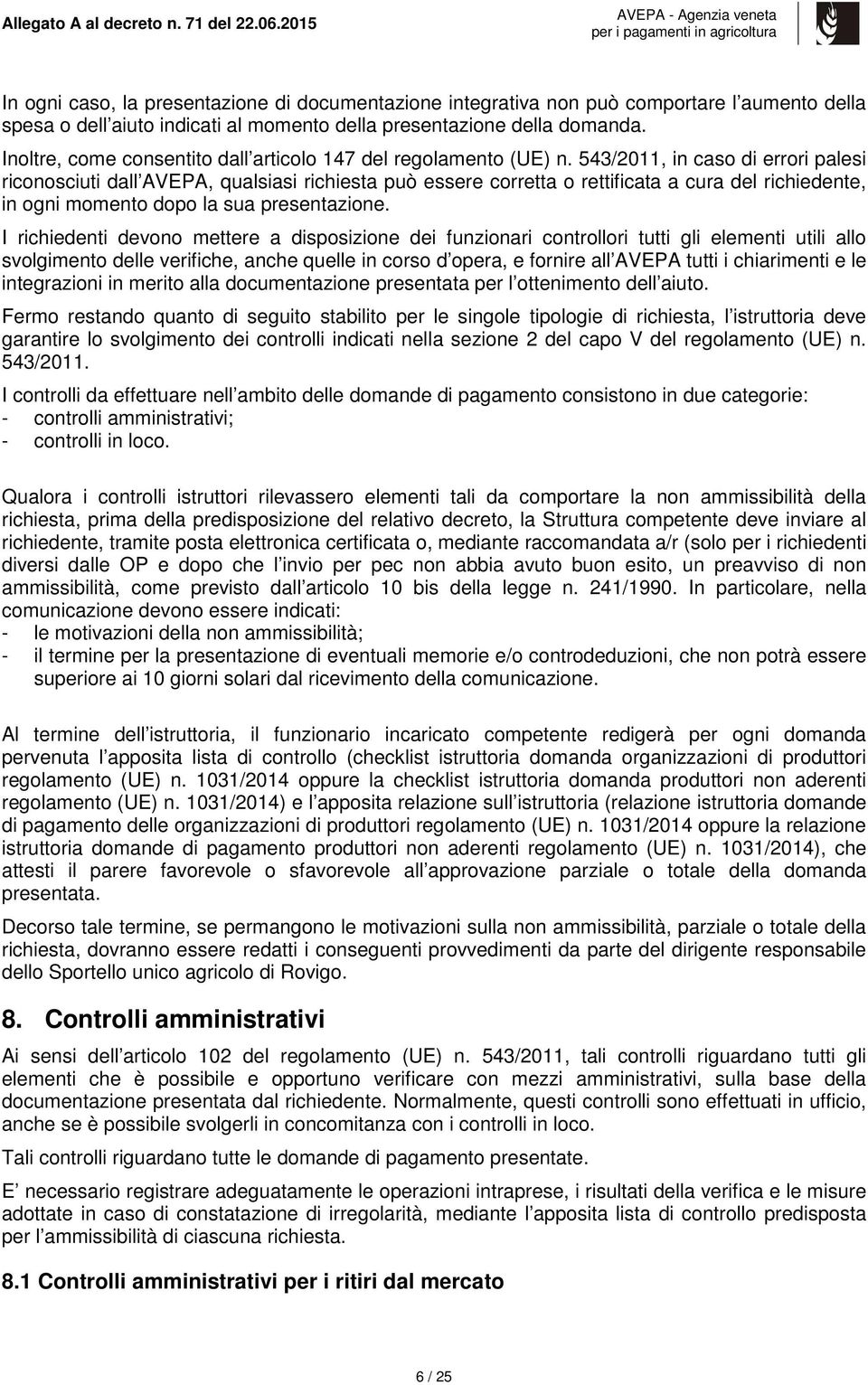 543/2011, in caso di errori palesi riconosciuti dall AVEPA, qualsiasi richiesta può essere corretta o rettificata a cura del richiedente, in ogni momento dopo la sua presentazione.