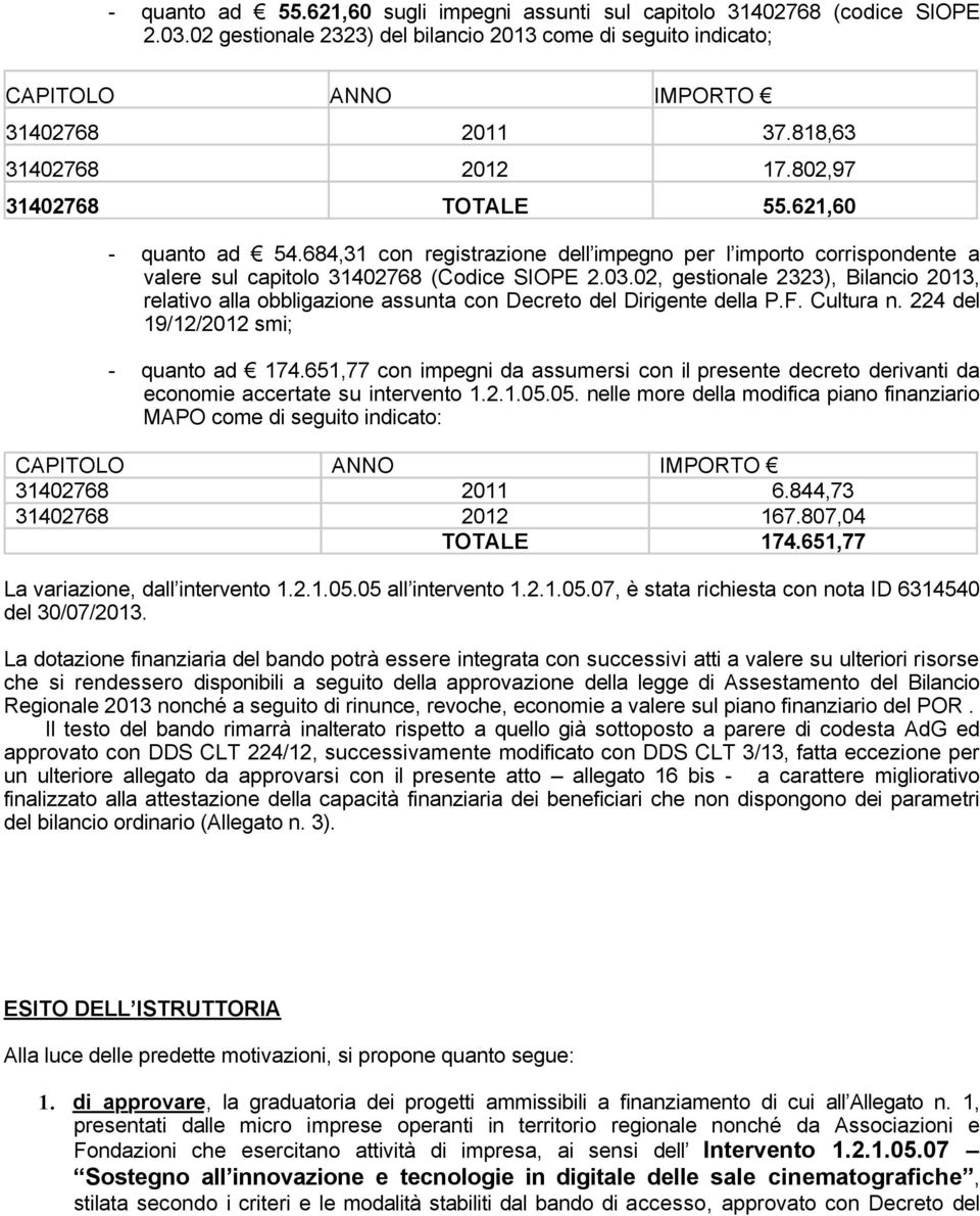 02, gestionale 2323), Bilancio 2013, relativo alla obbligazione assunta con Decreto del Dirigente della P.F. Cultura n. 224 del 19/12/2012 smi; - quanto ad 174.