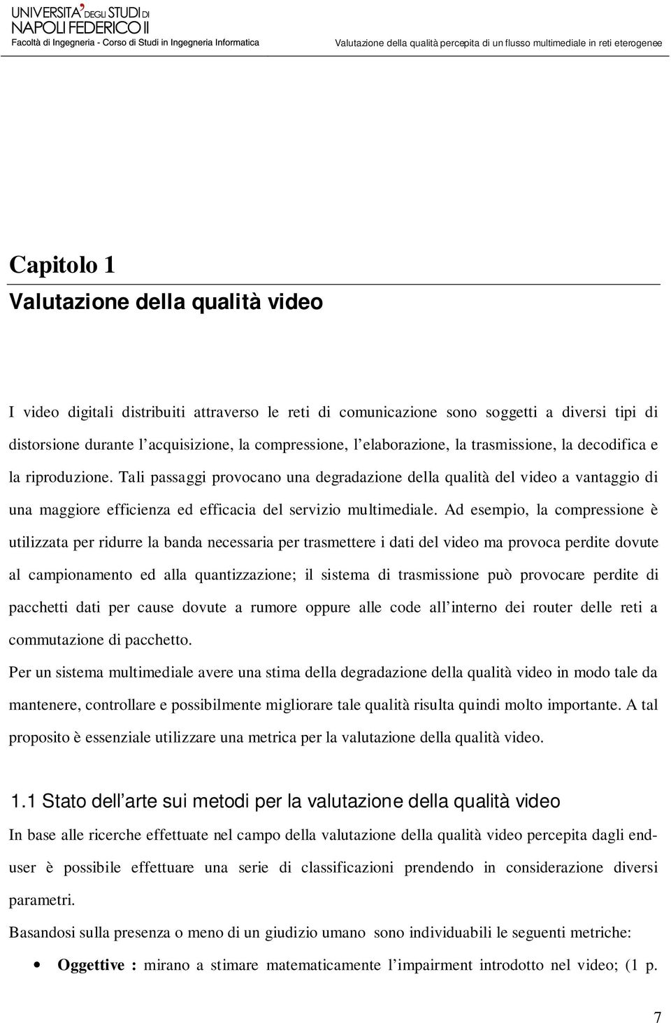 Tali passaggi provocano una degradazione della qualità del video a vantaggio di una maggiore efficienza ed efficacia del servizio multimediale.