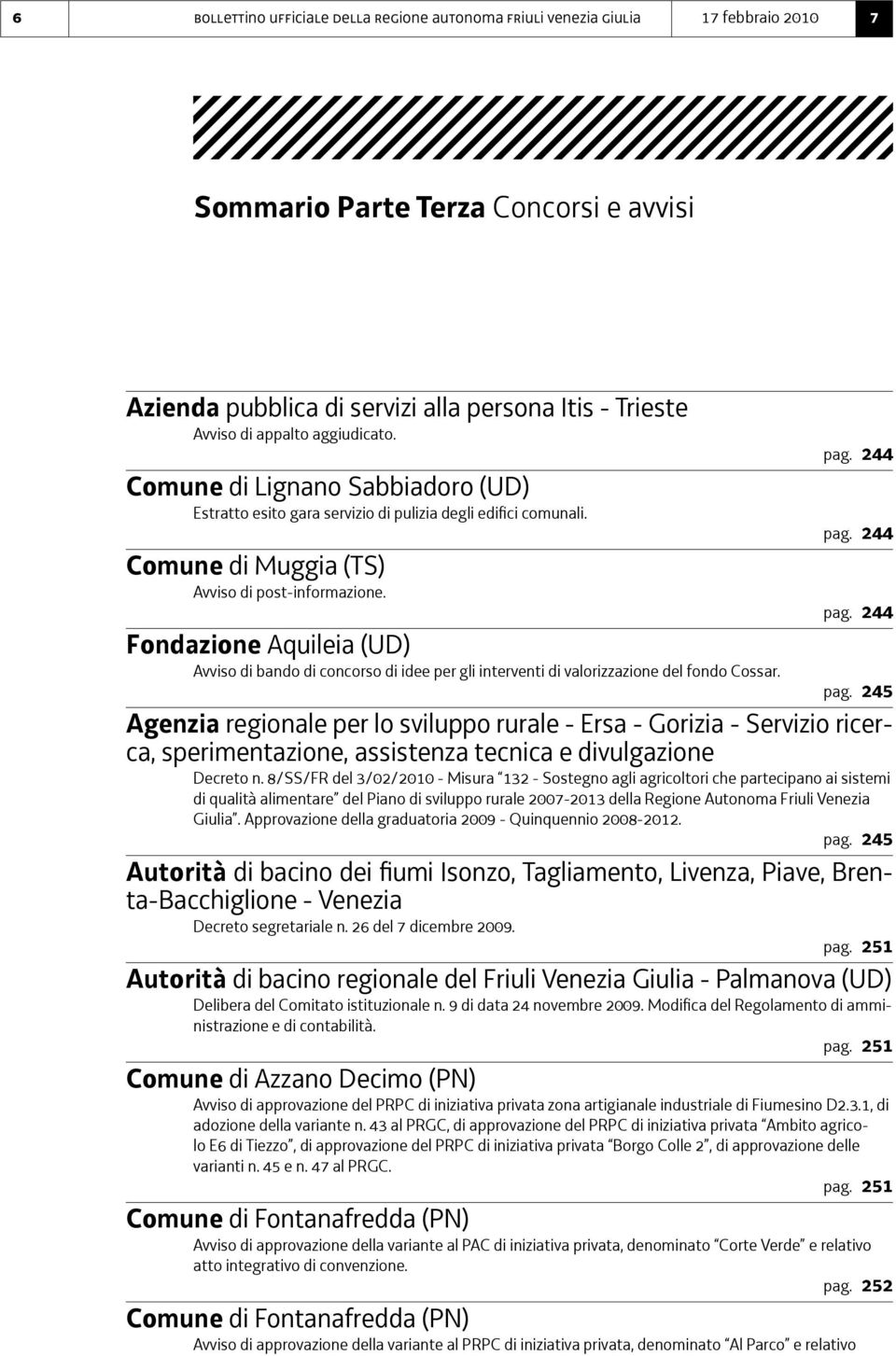 244 pag. 244 Fondazione Aquileia (UD) Avviso di bando di concorso di idee per gli interventi di valorizzazione del fondo Cossar. pag. 245 Agenzia regionale per lo sviluppo rurale - Ersa - Gorizia - Servizio ricerca, sperimentazione, assistenza tecnica e divulgazione Decreto n.