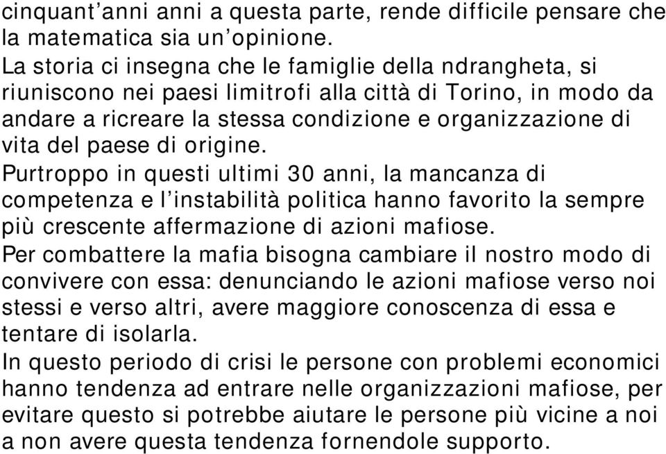 origine. Purtroppo in questi ultimi 30 anni, la mancanza di competenza e l instabilità politica hanno favorito la sempre più crescente affermazione di azioni mafiose.