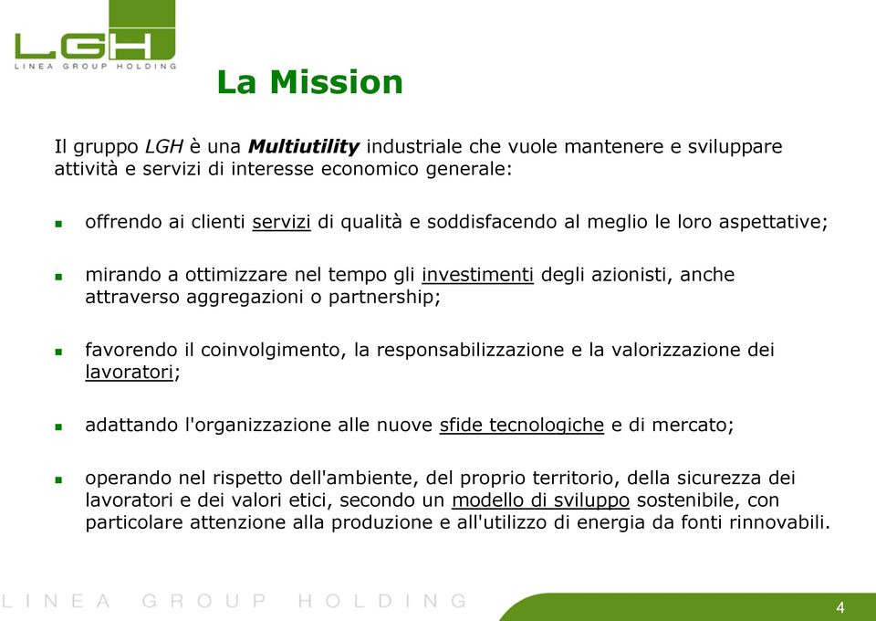 la responsabilizzazione e la valorizzazione dei lavoratori; adattando l'organizzazione alle nuove sfide tecnologiche e di mercato; operando nel rispetto dell'ambiente, del proprio