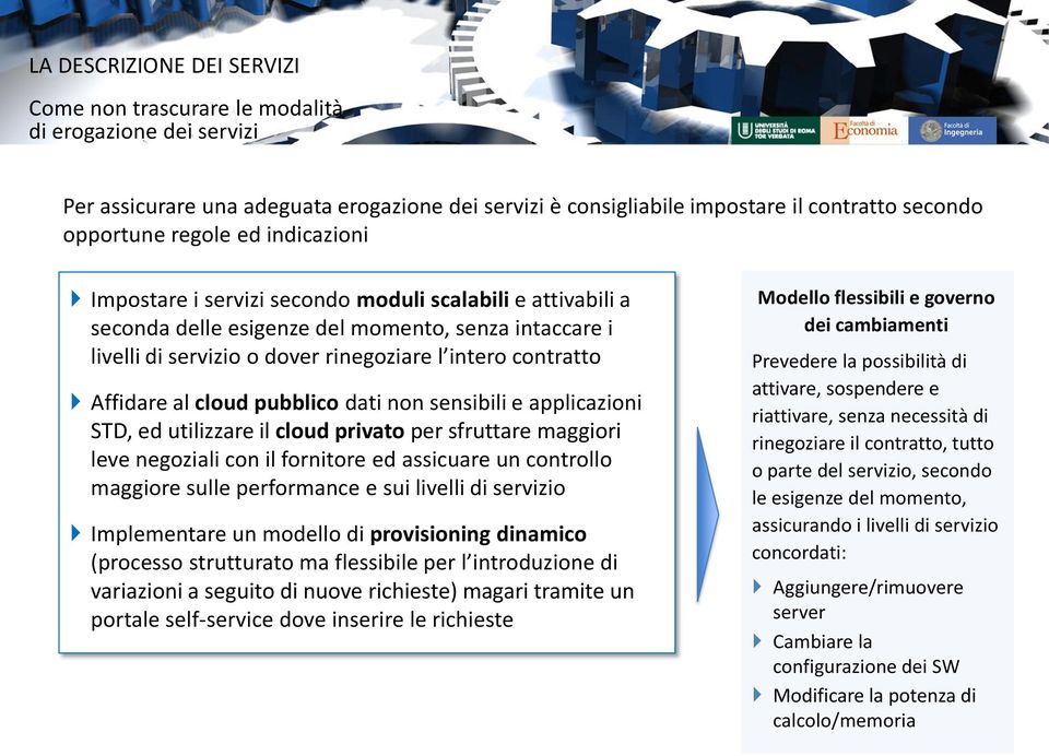 cloud pubblico dati non sensibili e applicazioni STD, ed utilizzare il cloud privato per sfruttare maggiori leve negoziali con il fornitore ed assicuare un controllo maggiore sulle performance e sui