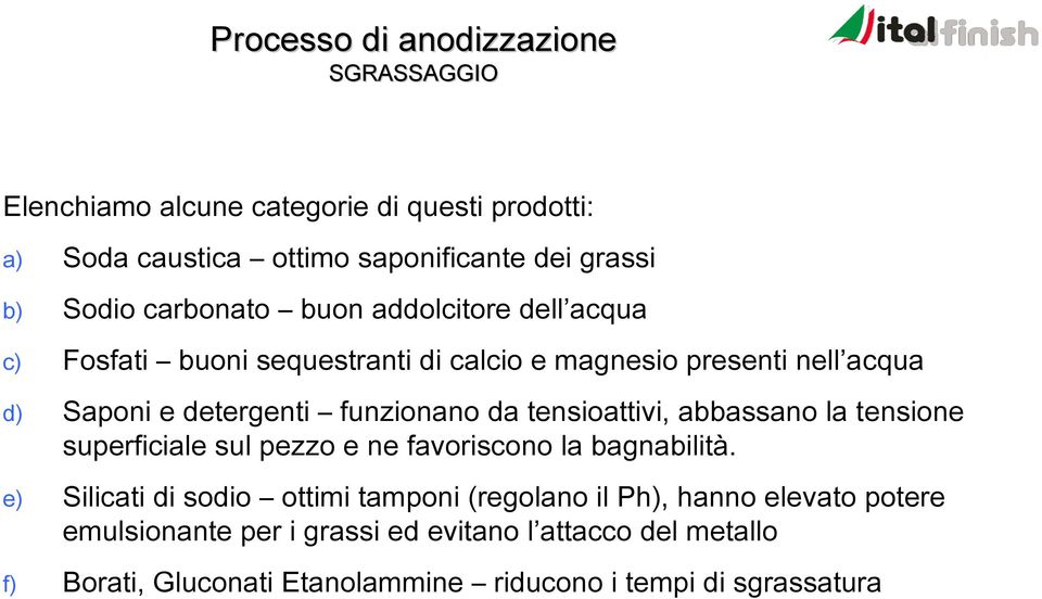 tensioattivi, abbassano la tensione superficiale sul pezzo e ne favoriscono la bagnabilità.