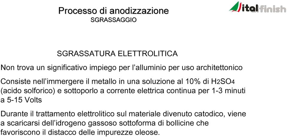 elettrica continua per 1-3 minuti a 5-15 Volts Durante il trattamento elettrolitico sul materiale divenuto