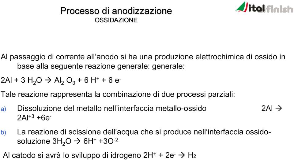 processi parziali: a) Dissoluzione del metallo nell interfaccia metallo-ossido 2Al 2Al +3 +6e - b) La reazione di