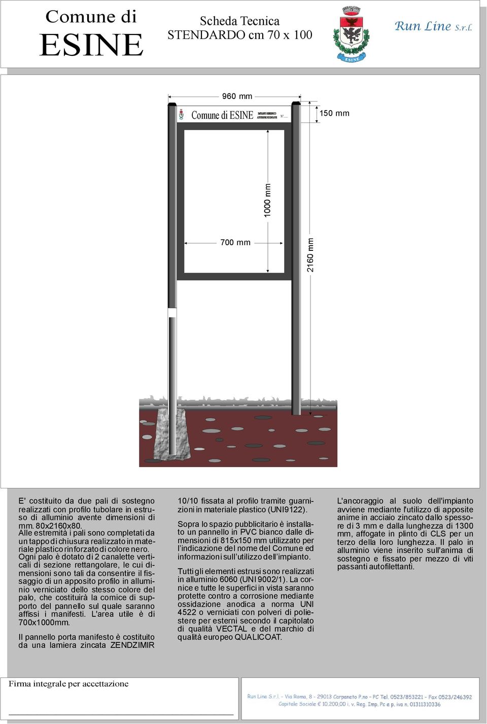 Ogni palo èdotato di 2canalette verticali di sezione rettangolare, le cui dimensioni sono tali da consentire il fissaggio di un apposito profilo in alluminio verniciato dello stesso colore del palo,