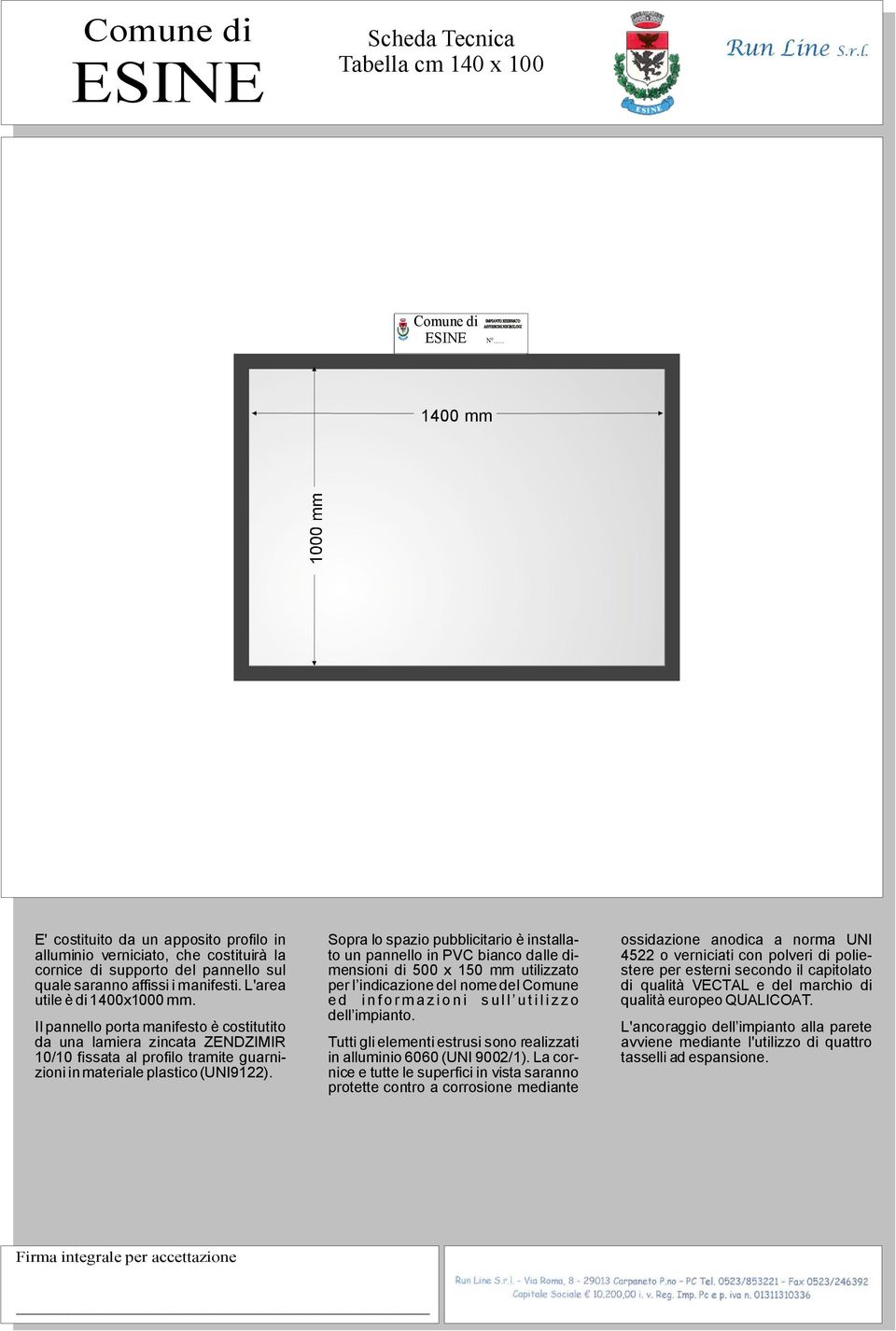 Sopra lo spazio pubblicitario èinstallato un pannello in PVC bianco dalle dimensioni di 500 x 150 mm utilizzato per l indicazione del nome del Comune ed informazioni sull utilizzo dell impianto.